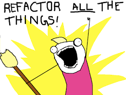 A "refactor all the things" meme